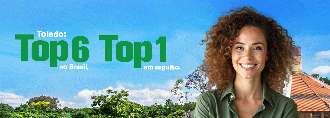 O banner exibe uma imagem colorida, vibrante e ensolarada da cidade de Toledo, com céu azul e vegetação ao fundo. À direita, há uma mulher jovem, de pele clara, cabelos cacheados castanhos e volumosos, sorrindo com simpatia. Ela veste uma camisa verde que combina com o tom institucional da arte.  À esquerda da imagem, aparece o texto em destaque:  "Toledo: Top 6 no Brasil, Top 1 em orgulho."  O texto está em letras grandes e verdes, com uma fonte moderna e imponente. 