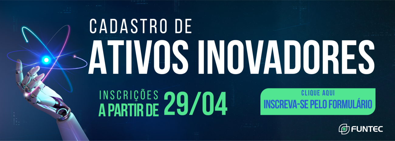 Cadastro de Ativos Inovadores FUNTEC - Inscrições a partir de 29 de abril.