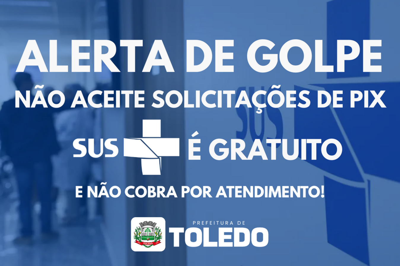 Prefeitura de Toledo alerta para tentativas de fraude e reforça que nenhum serviço oferecido pelo SUS solicita pagamentos extras para medicamentos, consultas ou exames